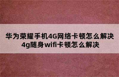 华为荣耀手机4G网络卡顿怎么解决 4g随身wifi卡顿怎么解决